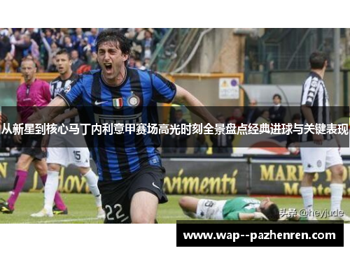 从新星到核心马丁内利意甲赛场高光时刻全景盘点经典进球与关键表现